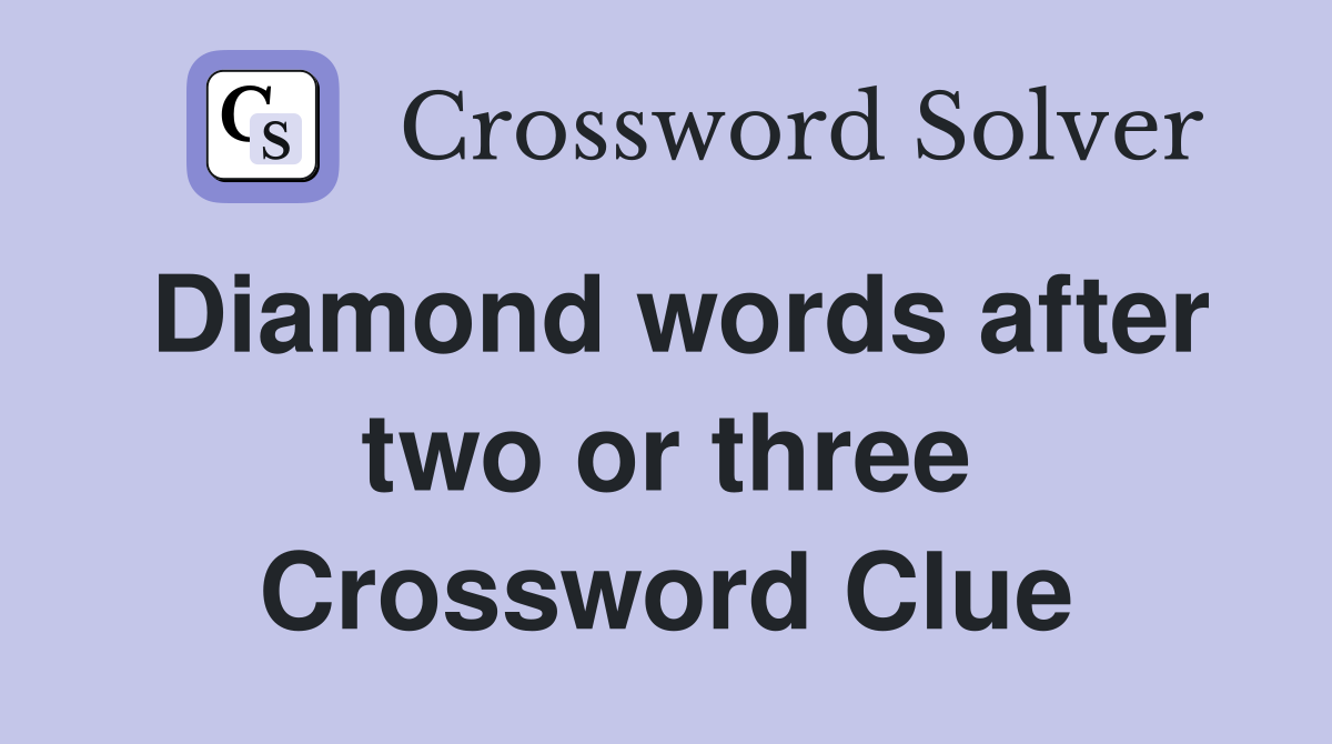 Diamond words after two or three Crossword Clue