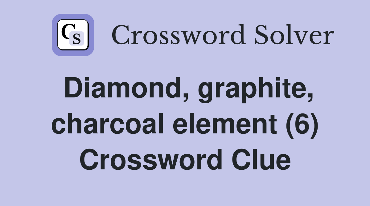 Diamond, graphite, charcoal element (6) Crossword Clue