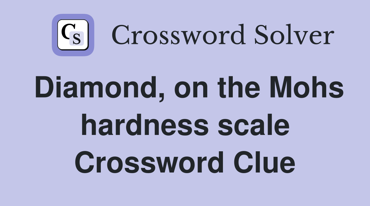 Diamond, on the Mohs hardness scale Crossword Clue