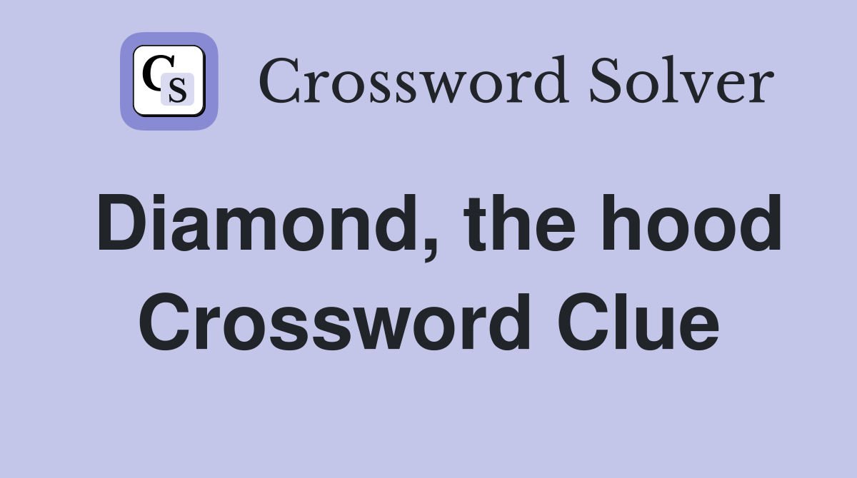 Diamond, the hood Crossword Clue