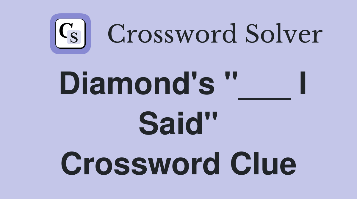 Diamond's "___ I Said" Crossword Clue
