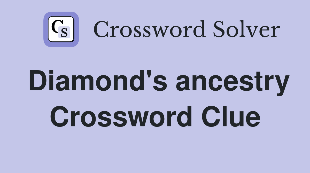 Diamond's ancestry Crossword Clue