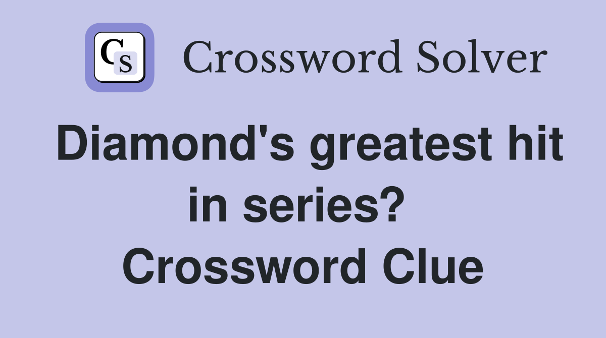 Diamond's greatest hit in series?  Crossword Clue