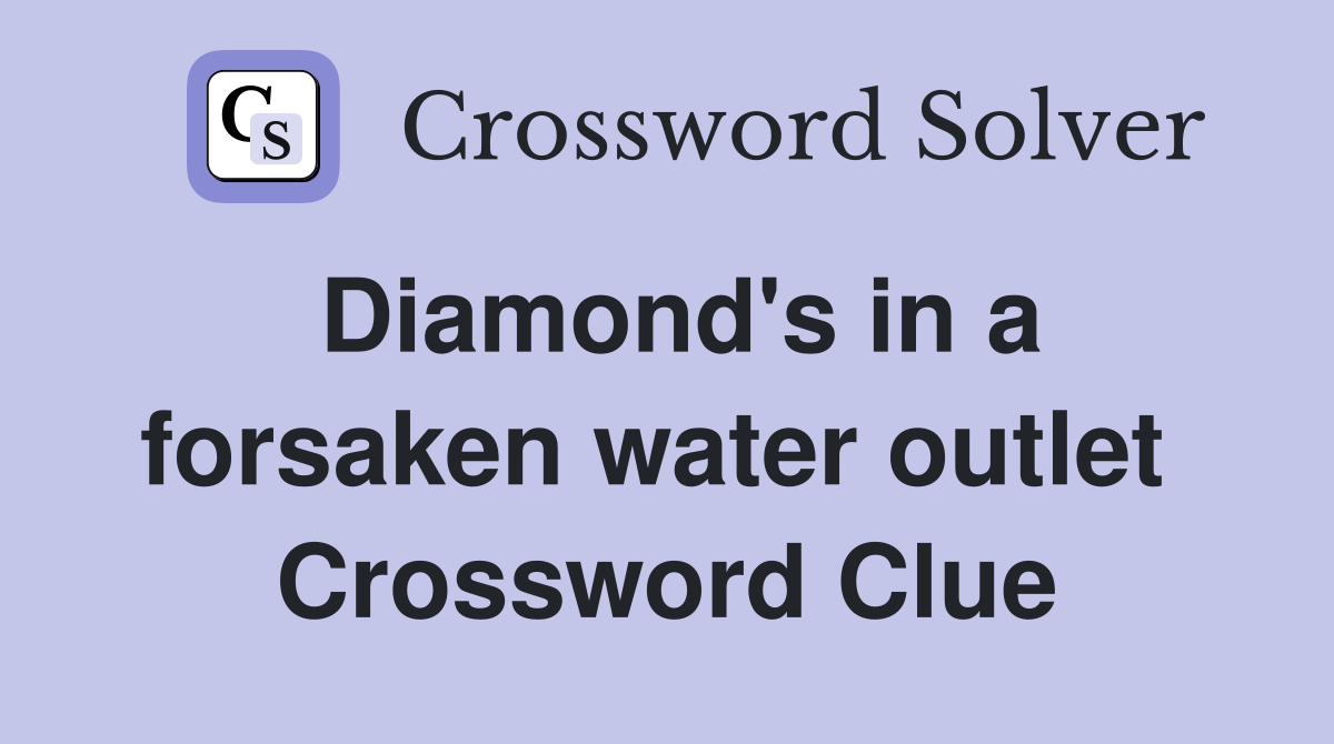 Diamond's in a forsaken water outlet  Crossword Clue
