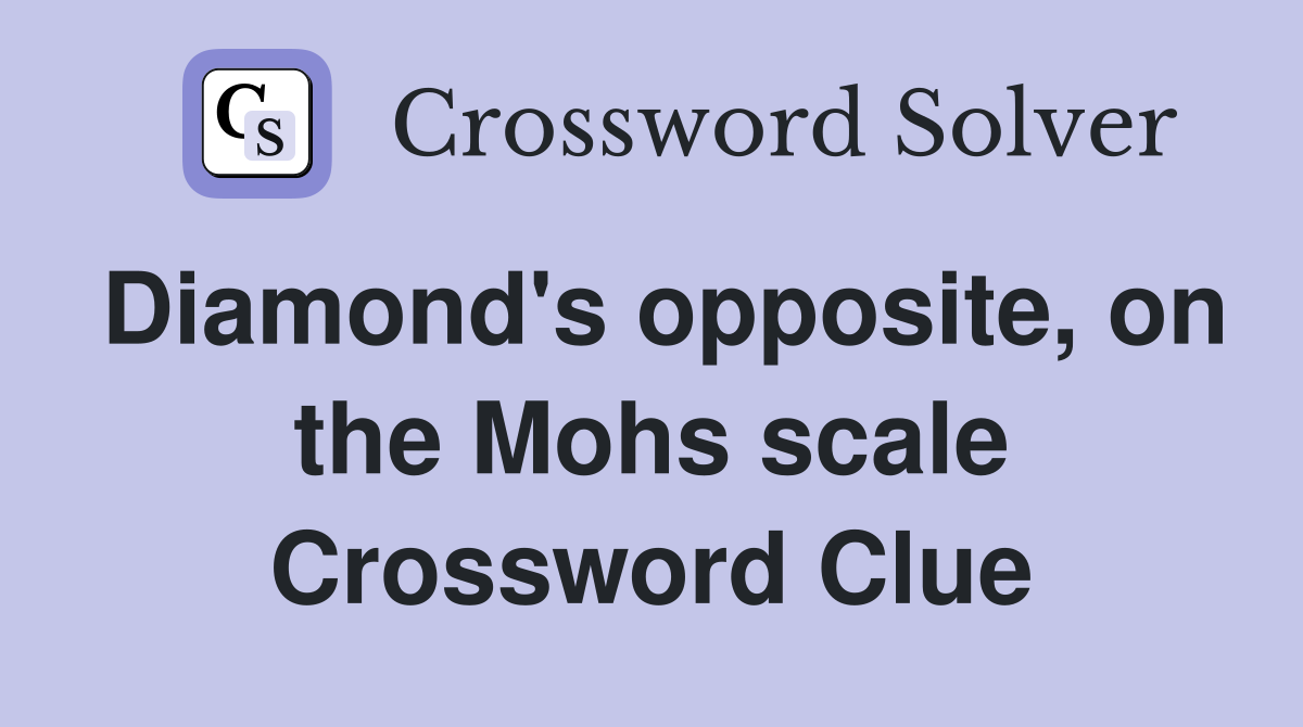 Diamond's opposite, on the Mohs scale Crossword Clue