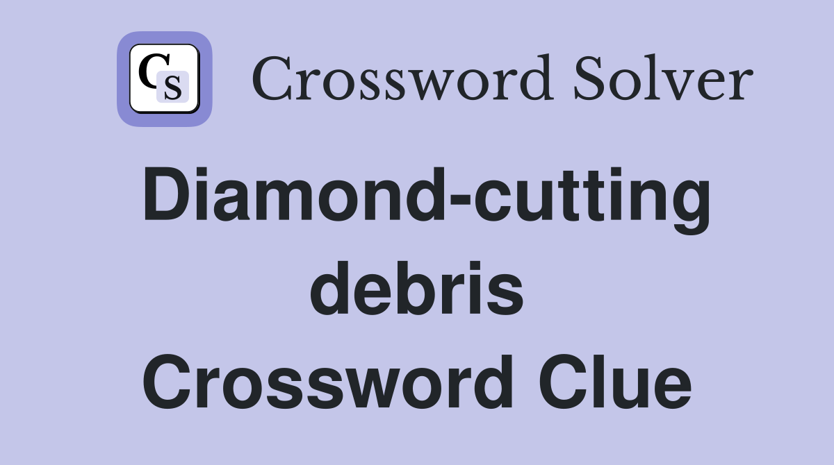 Diamond-cutting debris Crossword Clue
