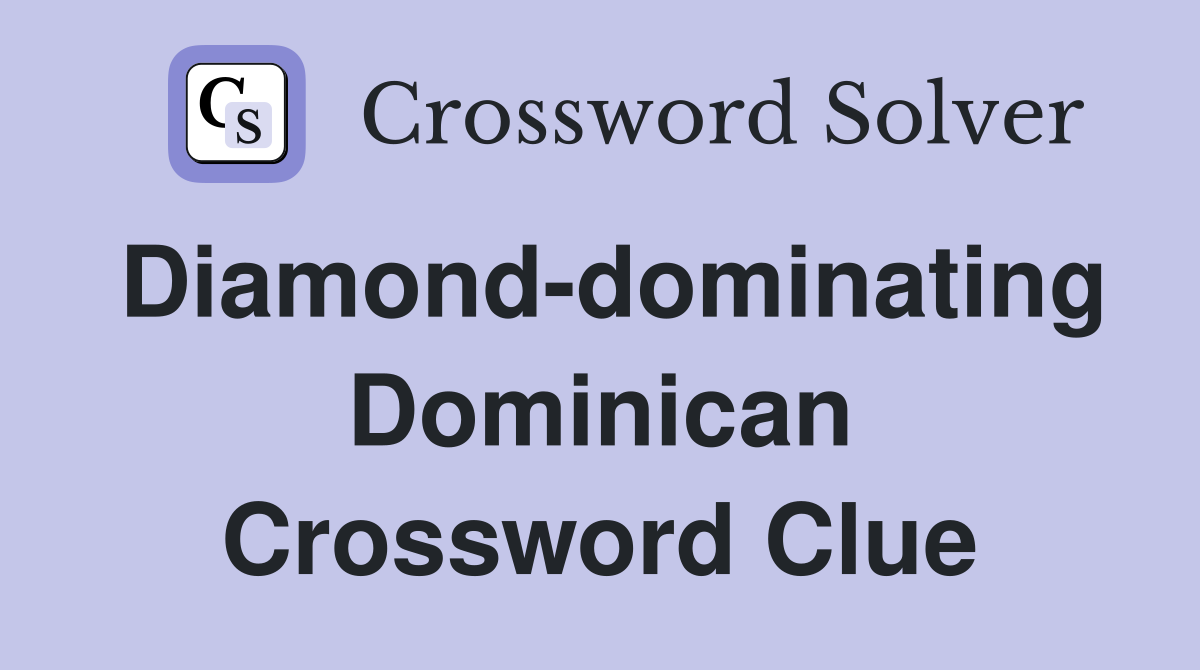 Diamond-dominating Dominican Crossword Clue