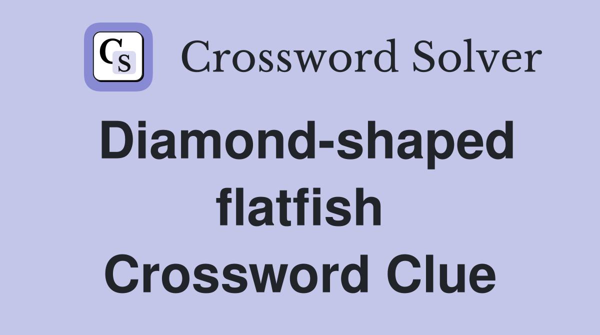Diamond-shaped flatfish Crossword Clue