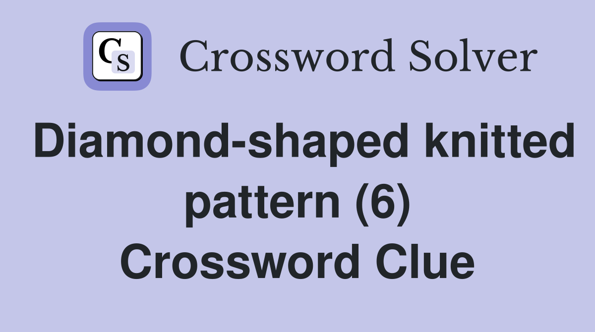 Diamond-shaped knitted pattern (6) Crossword Clue