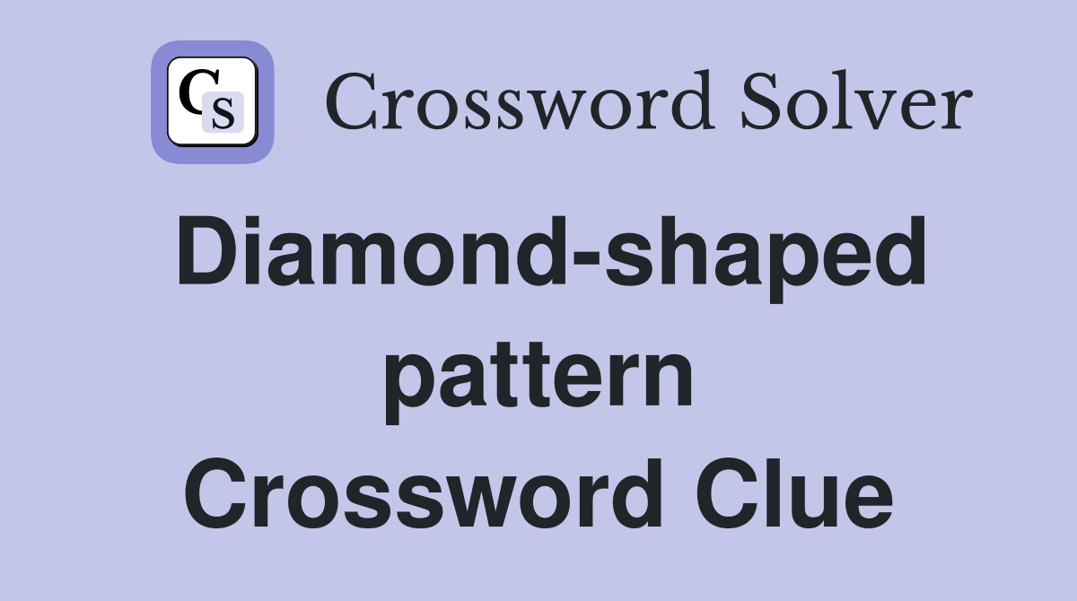 Diamond-shaped pattern Crossword Clue