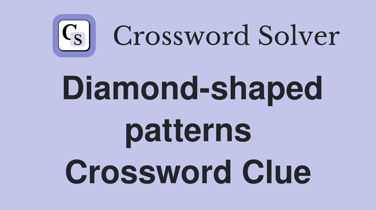 Diamond-shaped patterns Crossword Clue