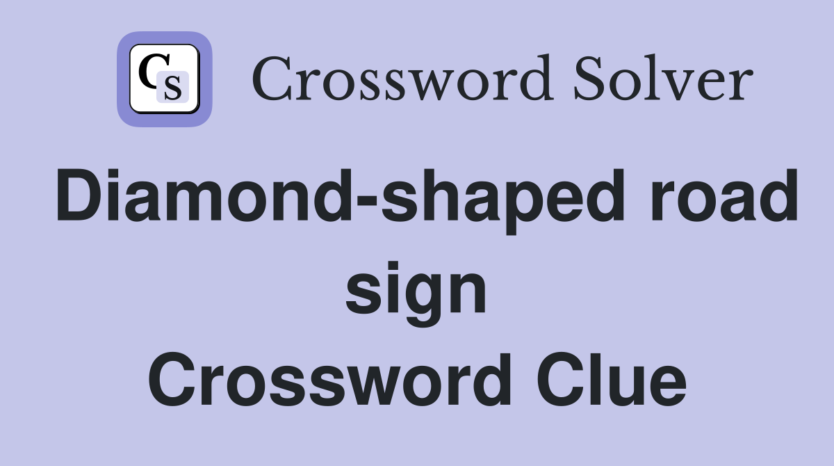 Diamond-shaped road sign Crossword Clue