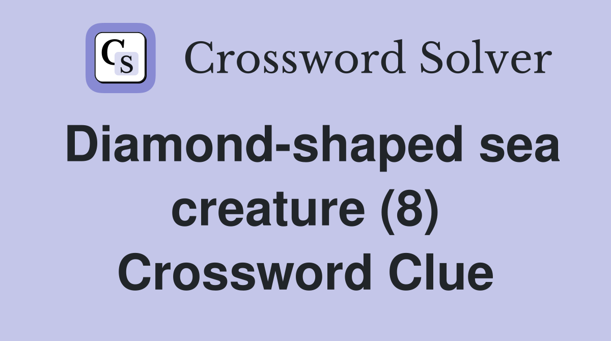 Diamond-shaped sea creature (8) Crossword Clue
