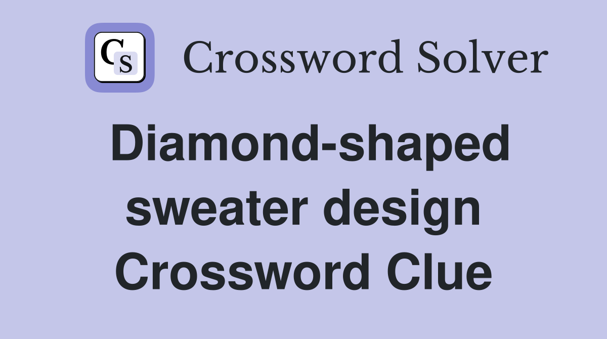 Diamond-shaped sweater design Crossword Clue