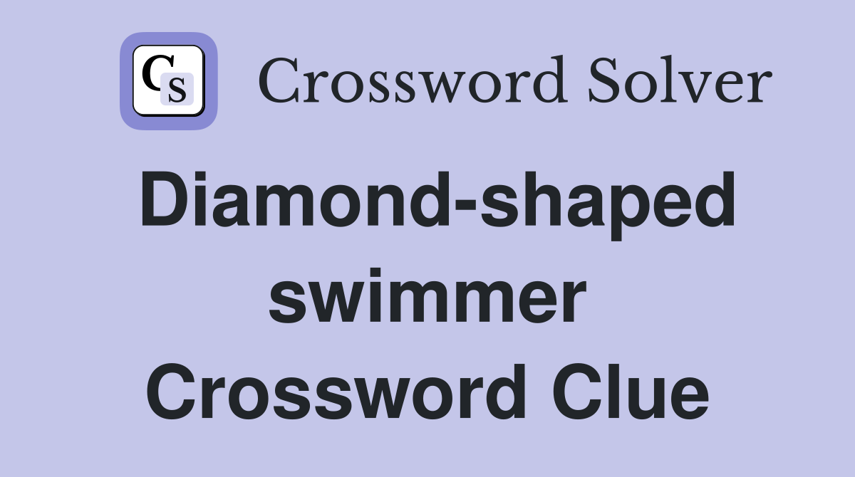 Diamond-shaped swimmer Crossword Clue