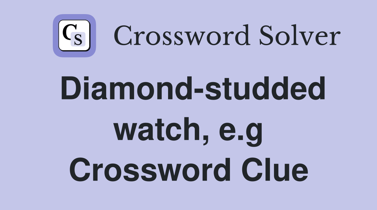 Diamond-studded watch, e.g Crossword Clue
