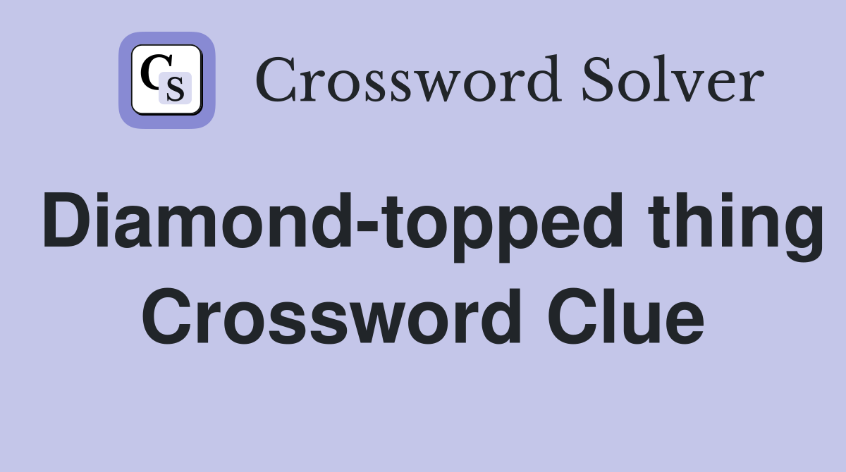 Diamond-topped thing Crossword Clue