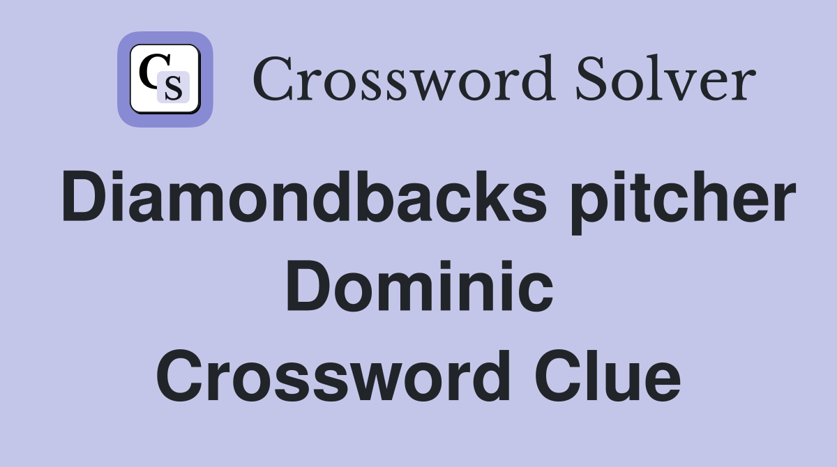 Diamondbacks pitcher Dominic Crossword Clue