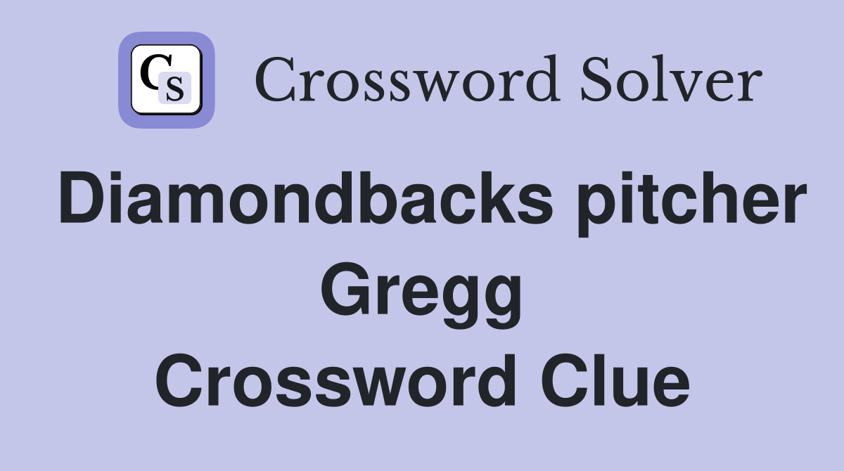 Diamondbacks pitcher Gregg Crossword Clue