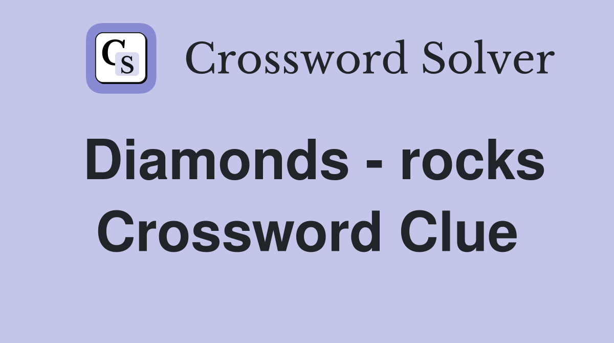 Diamonds - rocks Crossword Clue