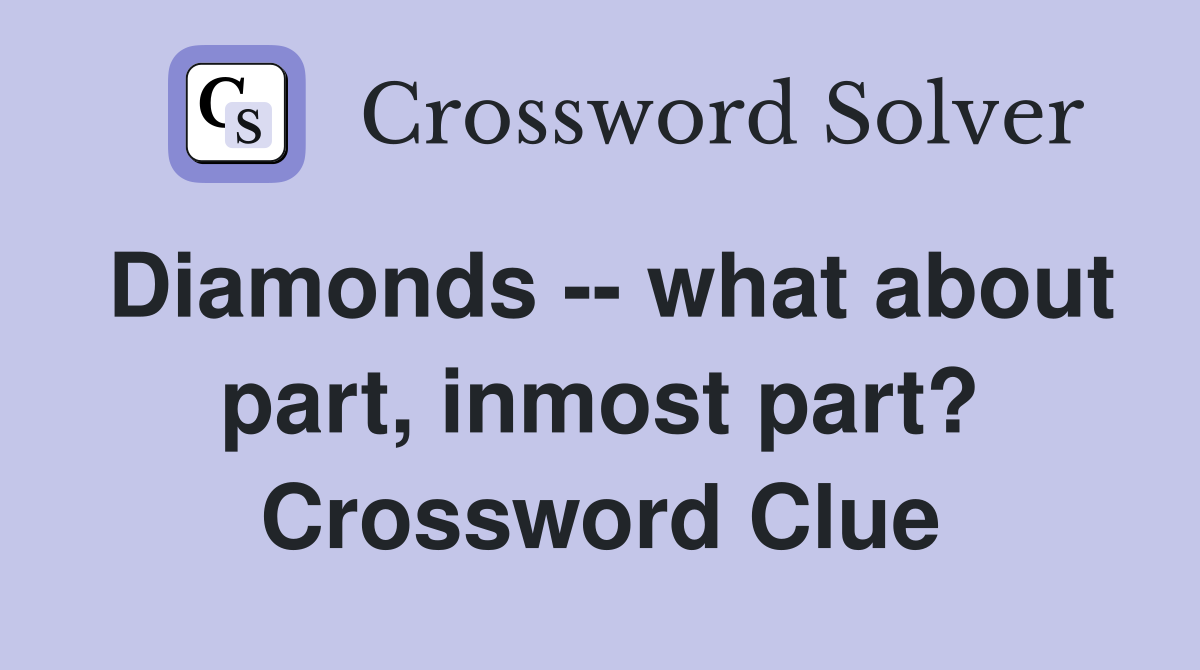Diamonds -- what about part, inmost part? Crossword Clue