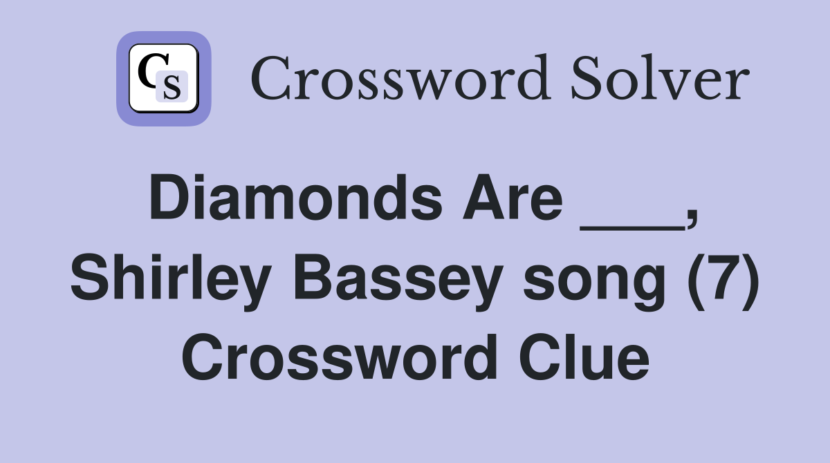 Diamonds Are ___, Shirley Bassey song (7) Crossword Clue