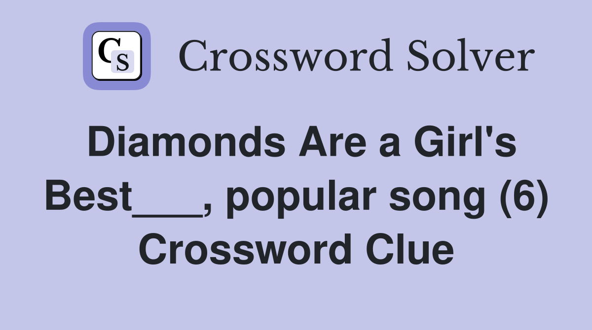 Diamonds Are a Girl's Best___, popular song (6) Crossword Clue
