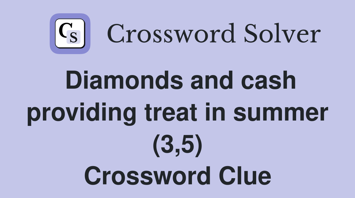 Diamonds and cash providing treat in summer (3,5) Crossword Clue