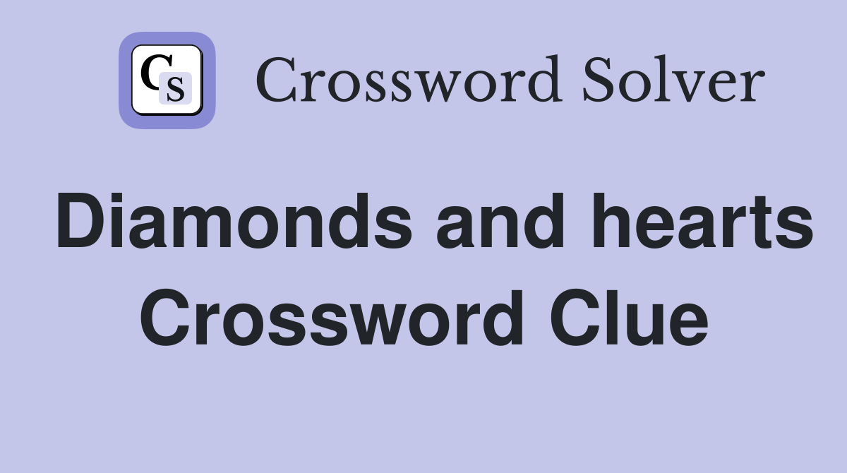 Diamonds and hearts Crossword Clue