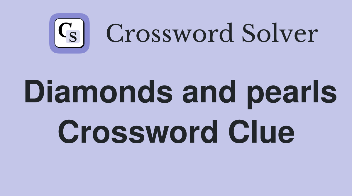 Diamonds and pearls Crossword Clue