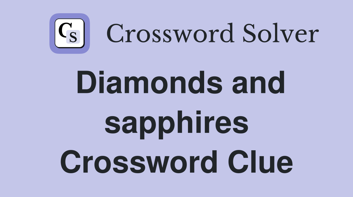 Diamonds and sapphires Crossword Clue