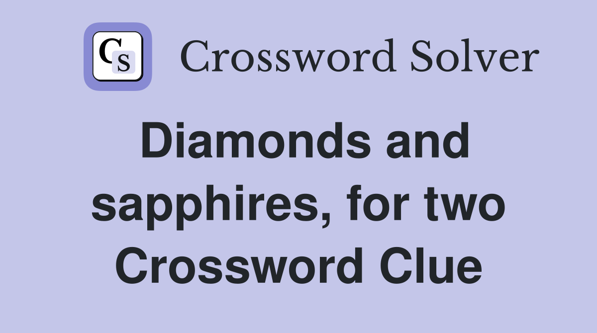 Diamonds and sapphires, for two Crossword Clue