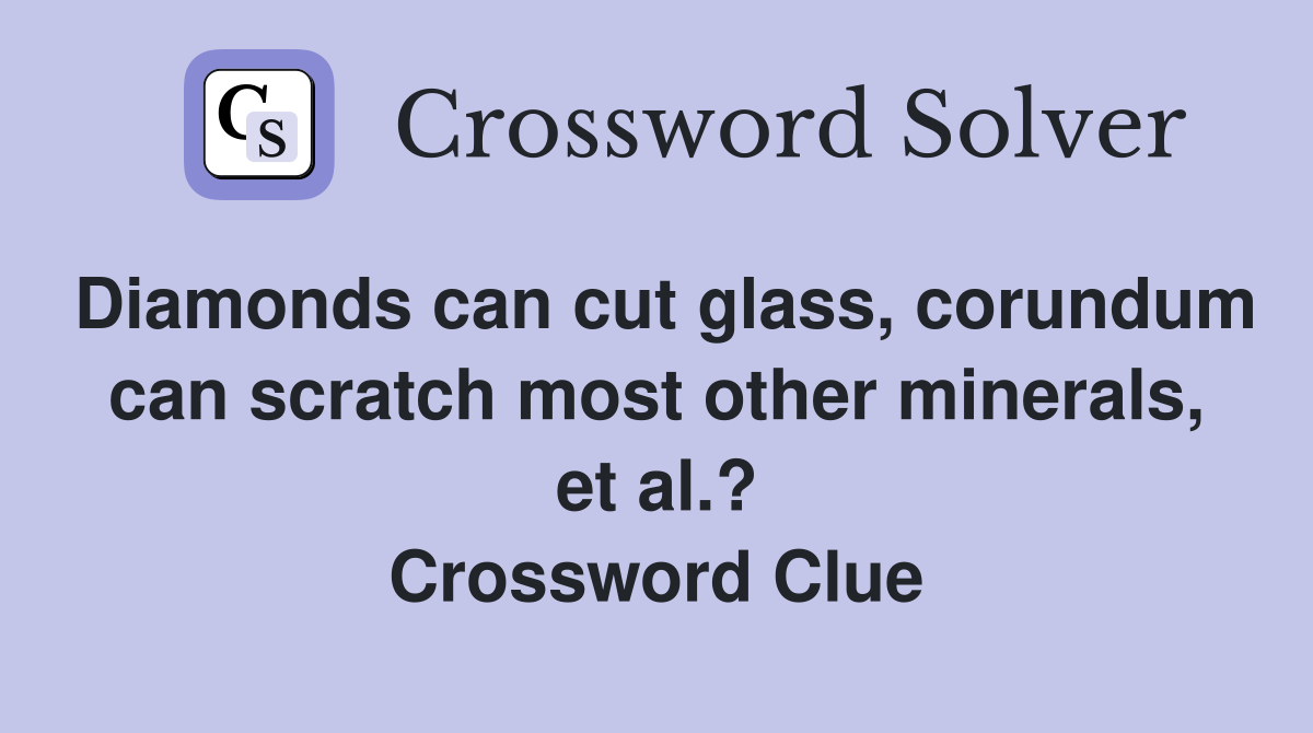 Diamonds can cut glass, corundum can scratch most other minerals, et al.? Crossword Clue