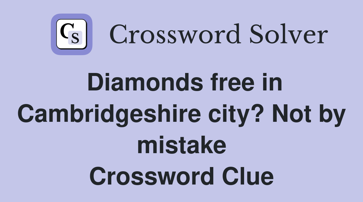 Diamonds free in Cambridgeshire city? Not by mistake Crossword Clue