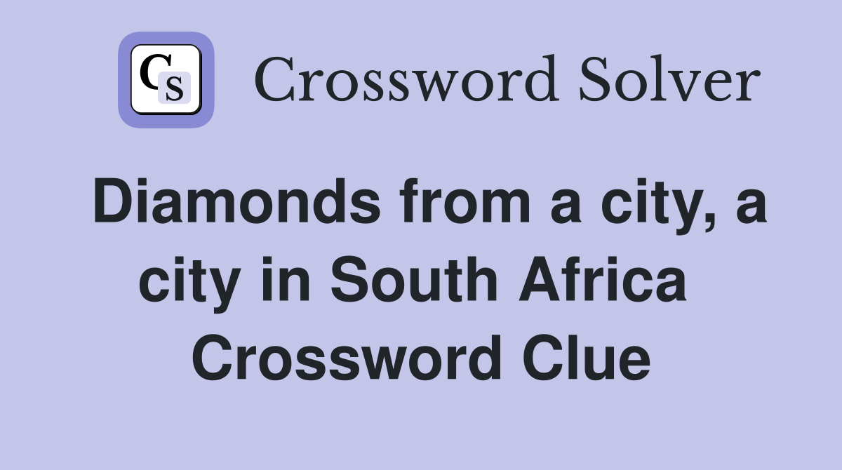 Diamonds from a city, a city in South Africa  Crossword Clue