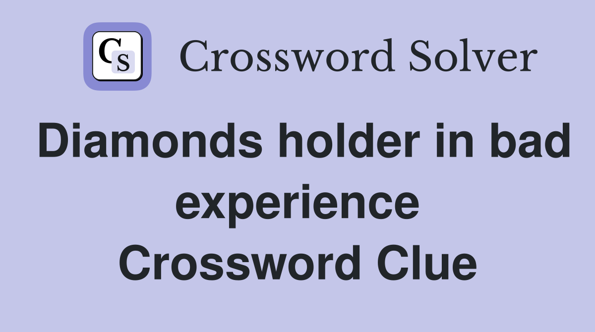 Diamonds holder in bad experience Crossword Clue