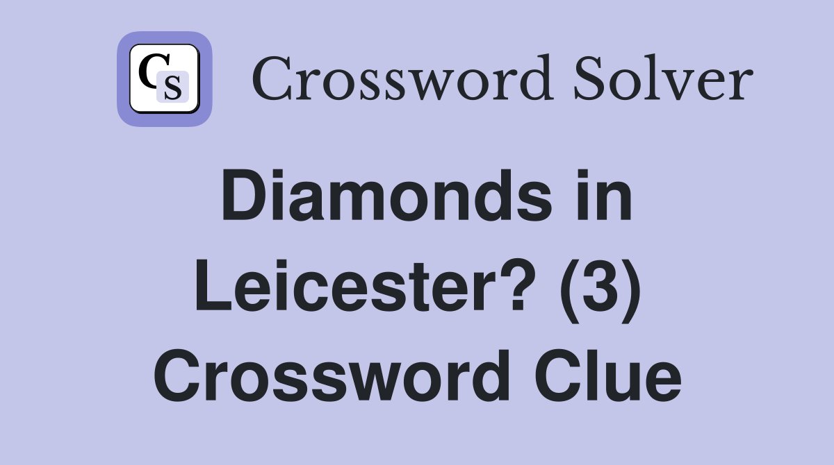 Diamonds in Leicester? (3) Crossword Clue