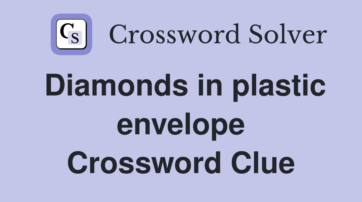 Diamonds in plastic envelope Crossword Clue