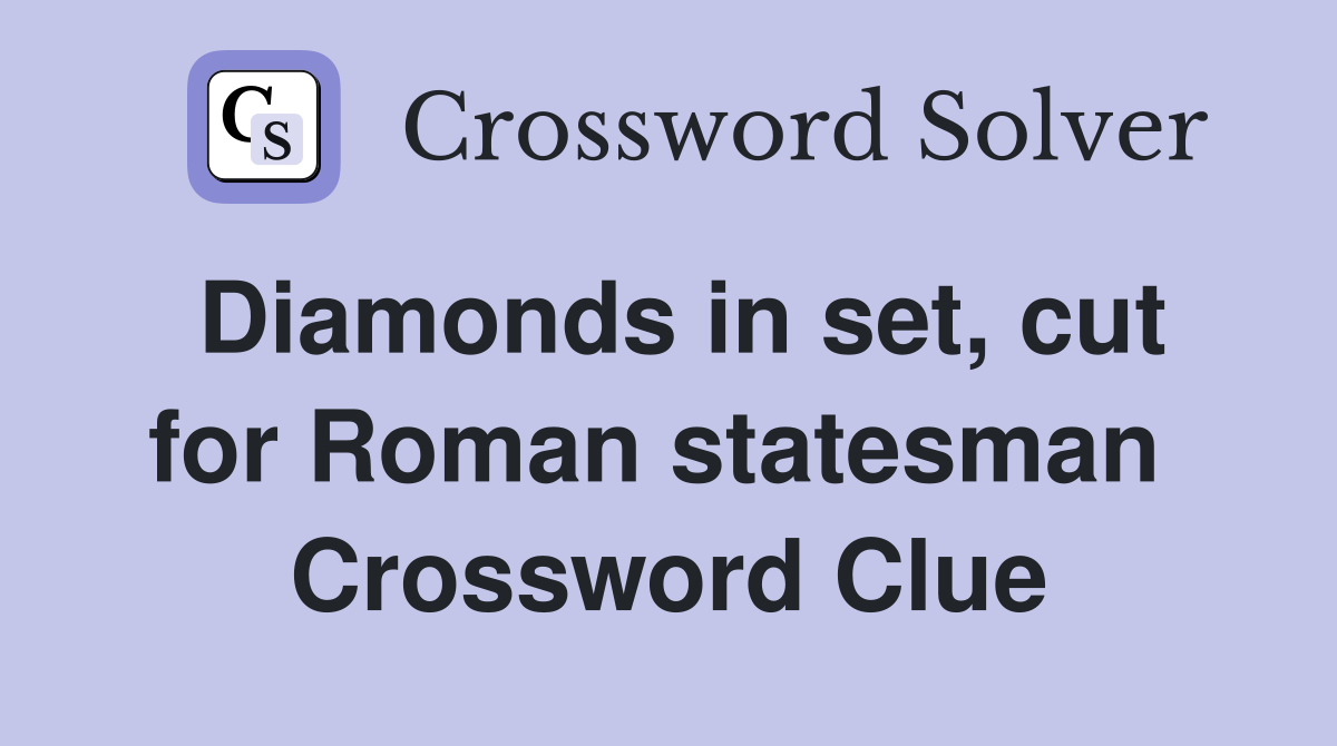 Diamonds in set, cut for Roman statesman  Crossword Clue