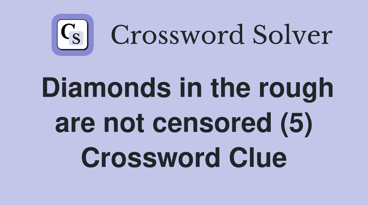 Diamonds in the rough are not censored (5) Crossword Clue