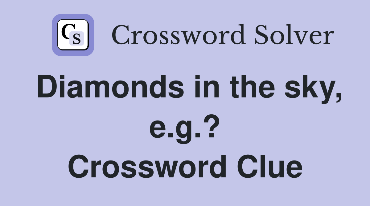 Diamonds in the sky, e.g.? Crossword Clue