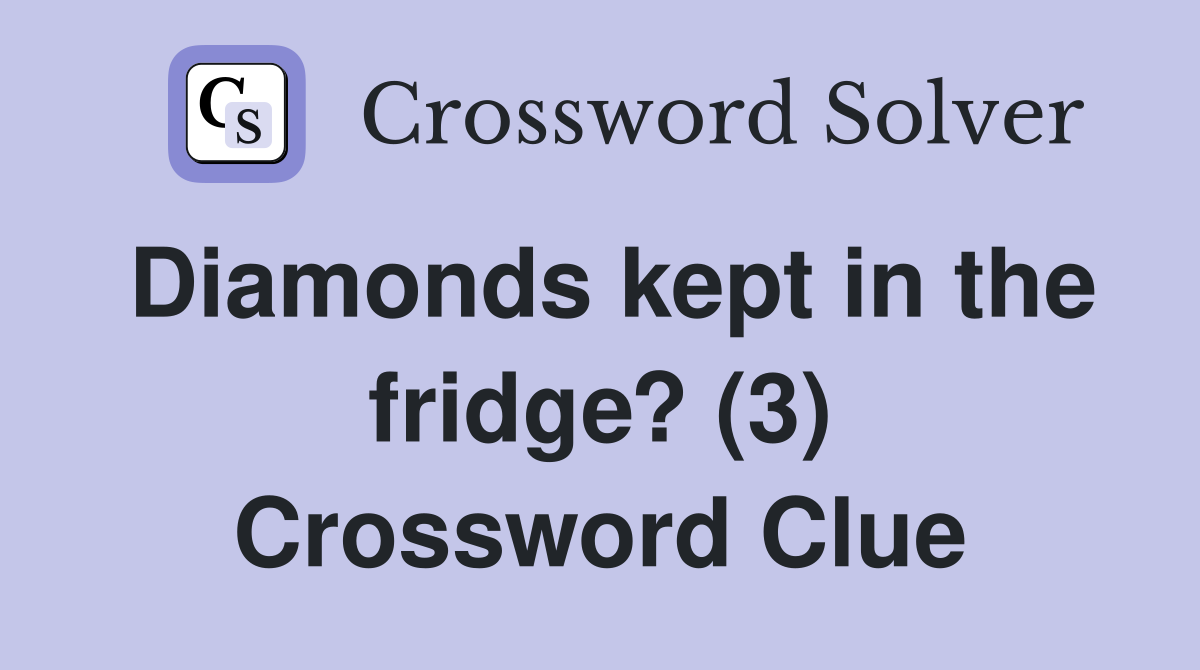 Diamonds kept in the fridge? (3) Crossword Clue