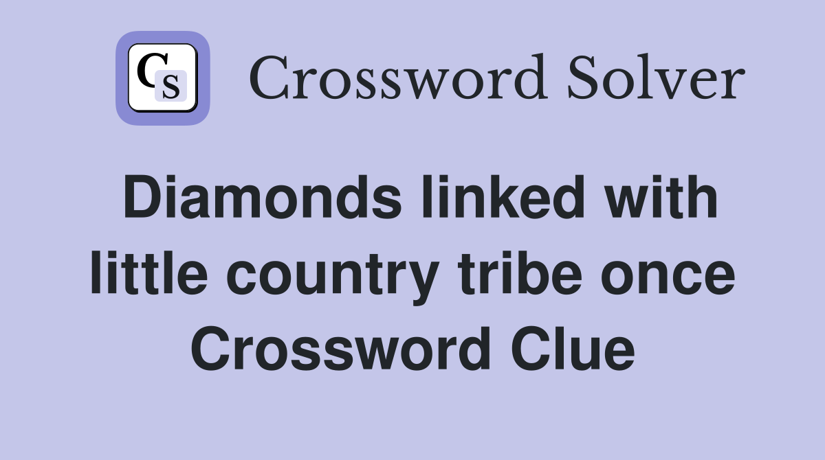 Diamonds linked with little country tribe once Crossword Clue