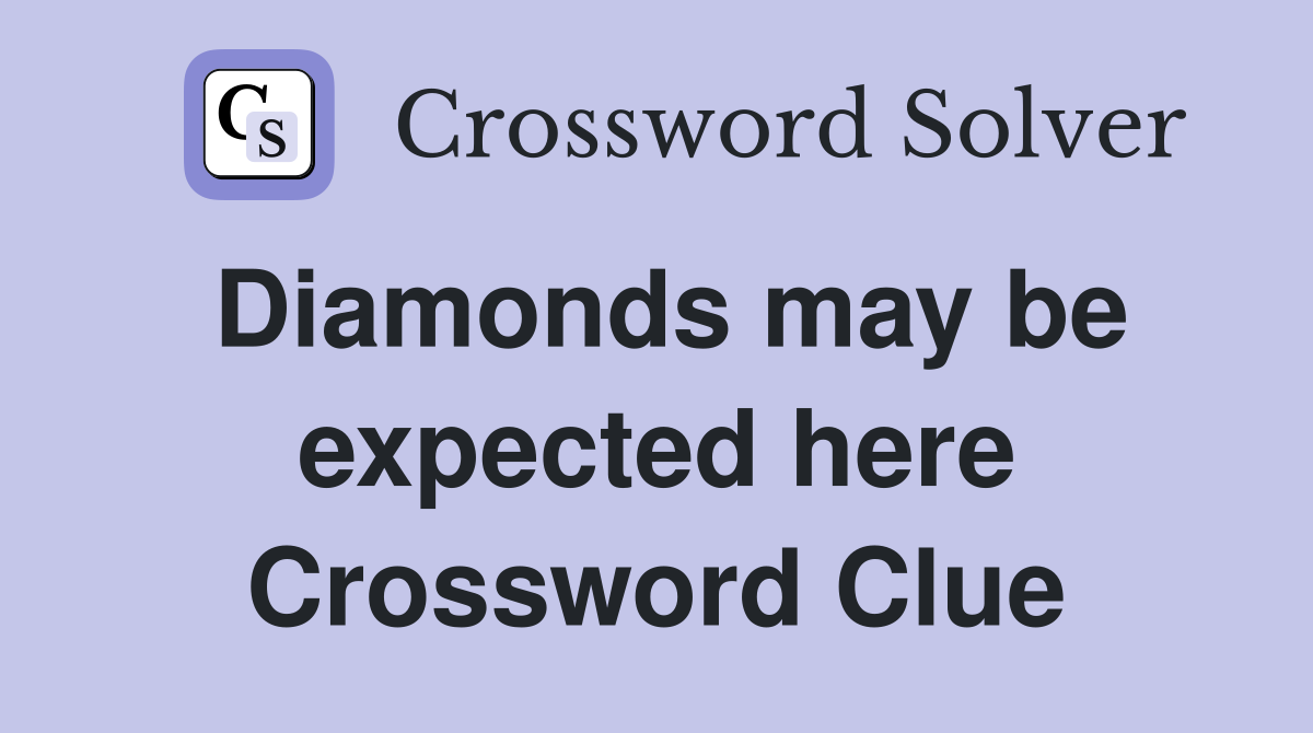 Diamonds may be expected here Crossword Clue