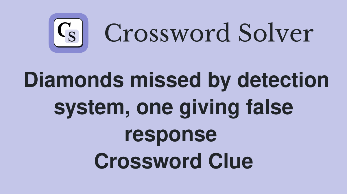 Diamonds missed by detection system, one giving false response  Crossword Clue