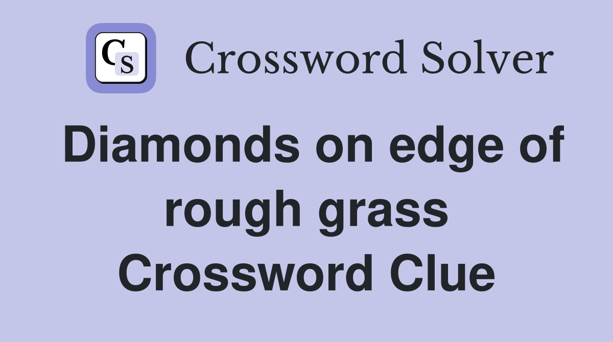 Diamonds on edge of rough grass Crossword Clue