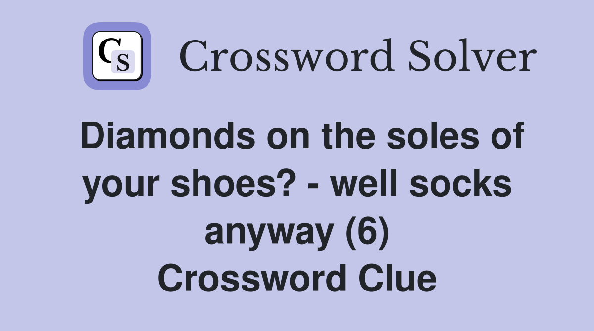 Diamonds on the soles of your shoes? - well socks anyway (6) Crossword Clue