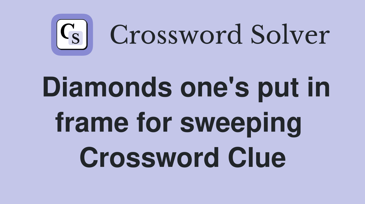 Diamonds one's put in frame for sweeping  Crossword Clue