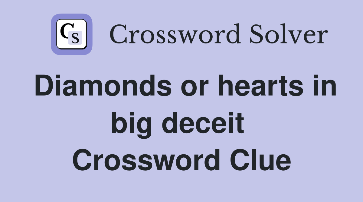 Diamonds or hearts in big deceit  Crossword Clue