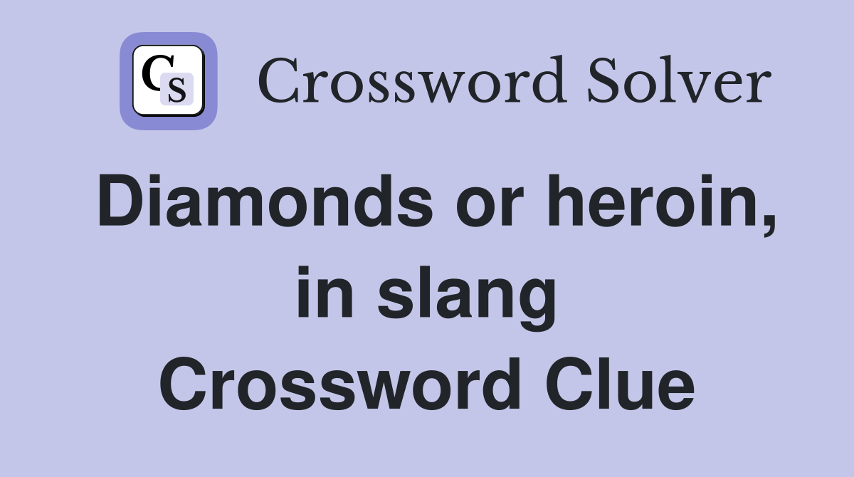 Diamonds or heroin, in slang Crossword Clue